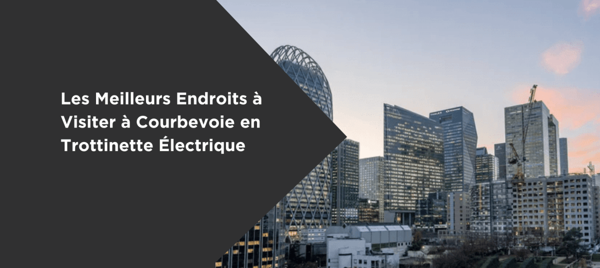 Les Meilleurs Endroits à Visiter à Courbevoie en Trottinette Électrique - Weebot